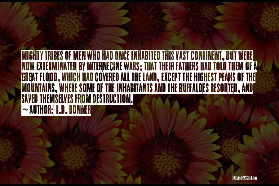 T.D. Bonner Quotes: Mighty Tribes Of Men Who Had Once Inhabited This Vast Continent, But Were Now Exterminated By Internecine Wars; That Their