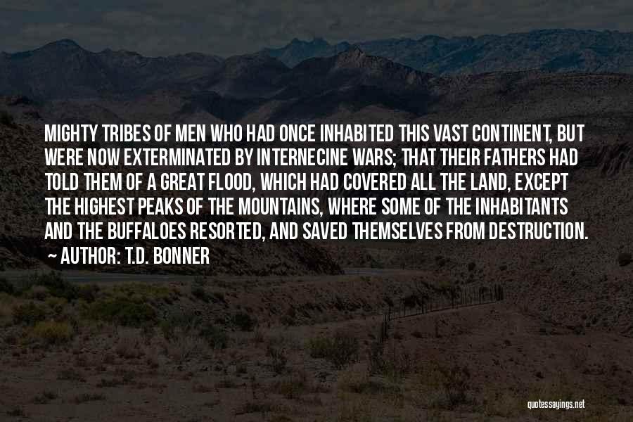 T.D. Bonner Quotes: Mighty Tribes Of Men Who Had Once Inhabited This Vast Continent, But Were Now Exterminated By Internecine Wars; That Their