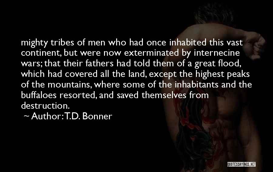 T.D. Bonner Quotes: Mighty Tribes Of Men Who Had Once Inhabited This Vast Continent, But Were Now Exterminated By Internecine Wars; That Their