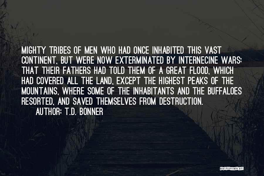 T.D. Bonner Quotes: Mighty Tribes Of Men Who Had Once Inhabited This Vast Continent, But Were Now Exterminated By Internecine Wars; That Their