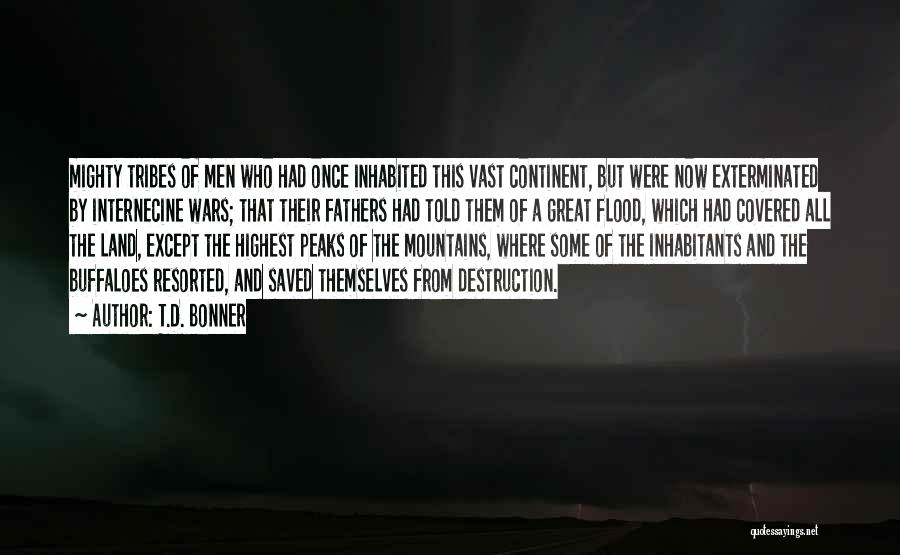 T.D. Bonner Quotes: Mighty Tribes Of Men Who Had Once Inhabited This Vast Continent, But Were Now Exterminated By Internecine Wars; That Their