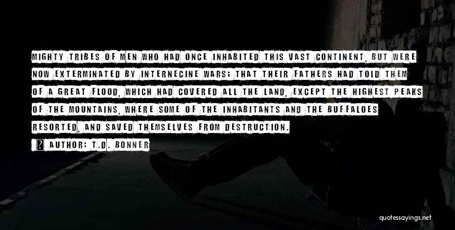 T.D. Bonner Quotes: Mighty Tribes Of Men Who Had Once Inhabited This Vast Continent, But Were Now Exterminated By Internecine Wars; That Their