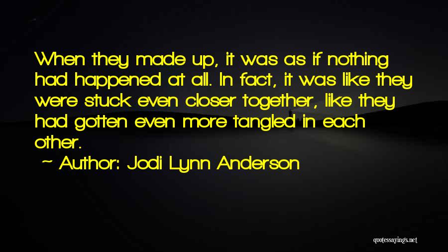 Jodi Lynn Anderson Quotes: When They Made Up, It Was As If Nothing Had Happened At All. In Fact, It Was Like They Were