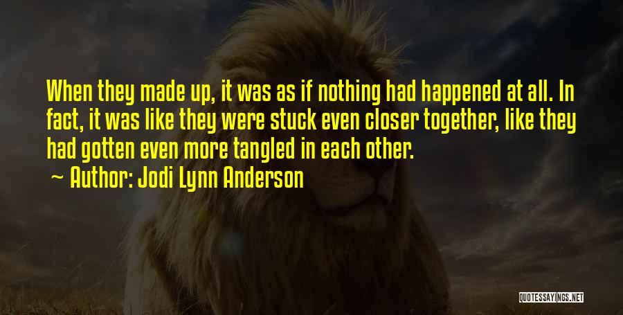 Jodi Lynn Anderson Quotes: When They Made Up, It Was As If Nothing Had Happened At All. In Fact, It Was Like They Were