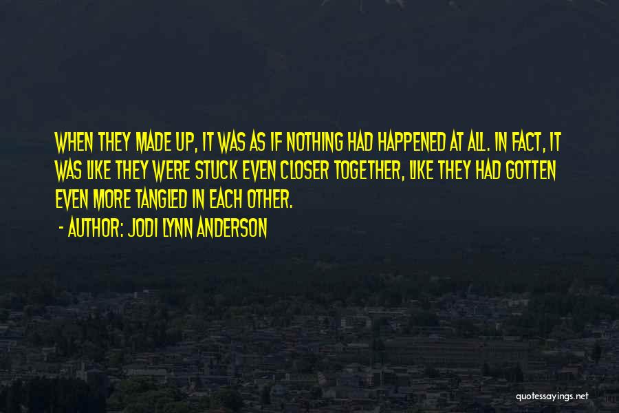 Jodi Lynn Anderson Quotes: When They Made Up, It Was As If Nothing Had Happened At All. In Fact, It Was Like They Were