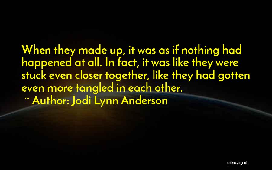 Jodi Lynn Anderson Quotes: When They Made Up, It Was As If Nothing Had Happened At All. In Fact, It Was Like They Were