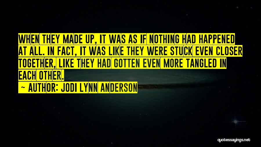 Jodi Lynn Anderson Quotes: When They Made Up, It Was As If Nothing Had Happened At All. In Fact, It Was Like They Were