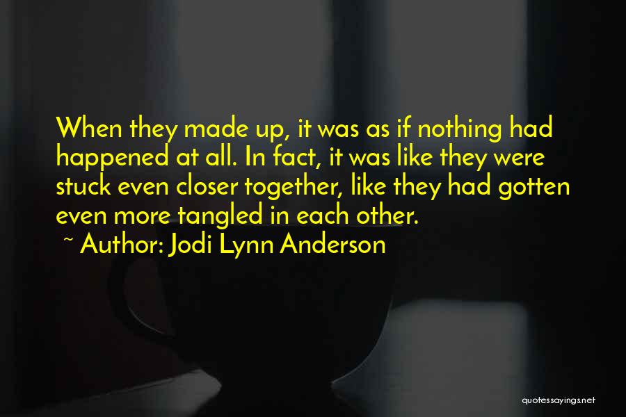 Jodi Lynn Anderson Quotes: When They Made Up, It Was As If Nothing Had Happened At All. In Fact, It Was Like They Were