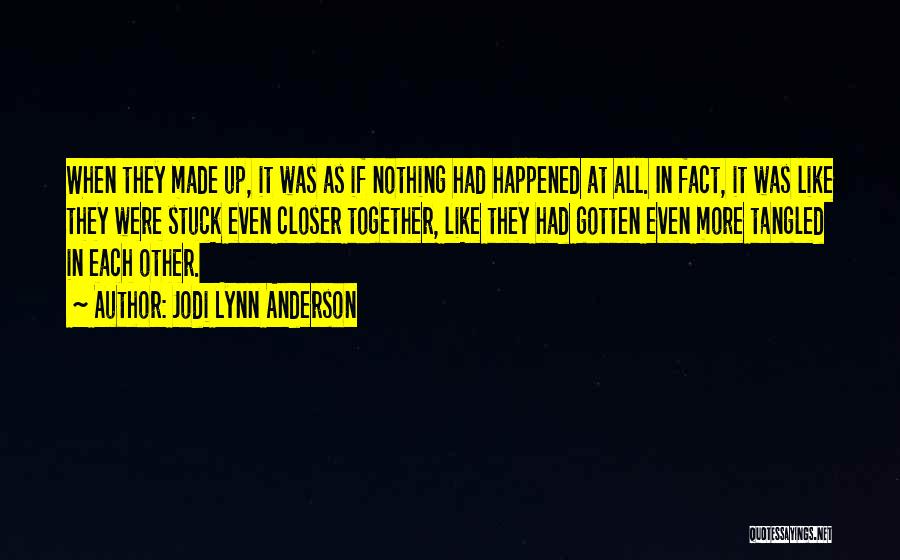 Jodi Lynn Anderson Quotes: When They Made Up, It Was As If Nothing Had Happened At All. In Fact, It Was Like They Were