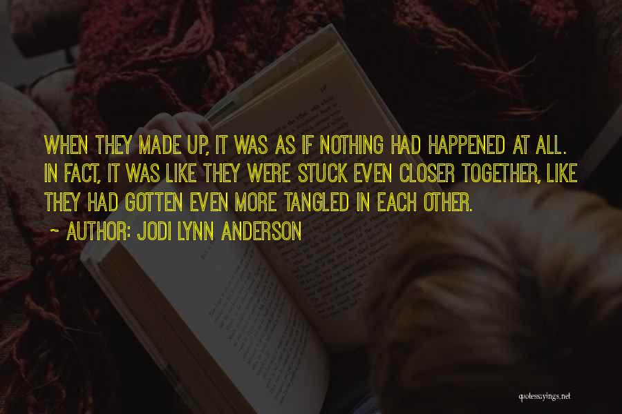 Jodi Lynn Anderson Quotes: When They Made Up, It Was As If Nothing Had Happened At All. In Fact, It Was Like They Were