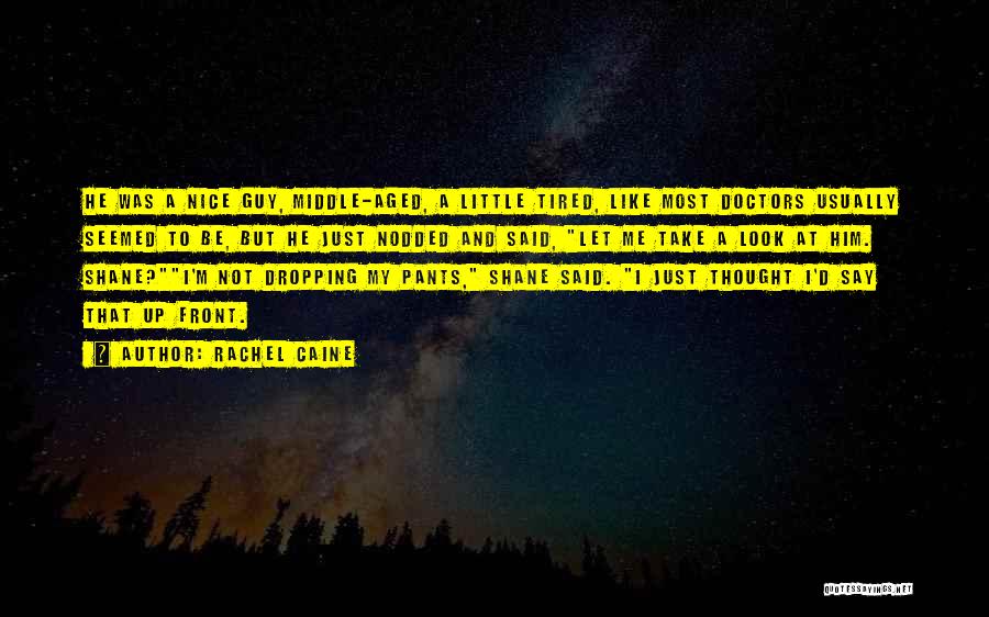 Rachel Caine Quotes: He Was A Nice Guy, Middle-aged, A Little Tired, Like Most Doctors Usually Seemed To Be, But He Just Nodded