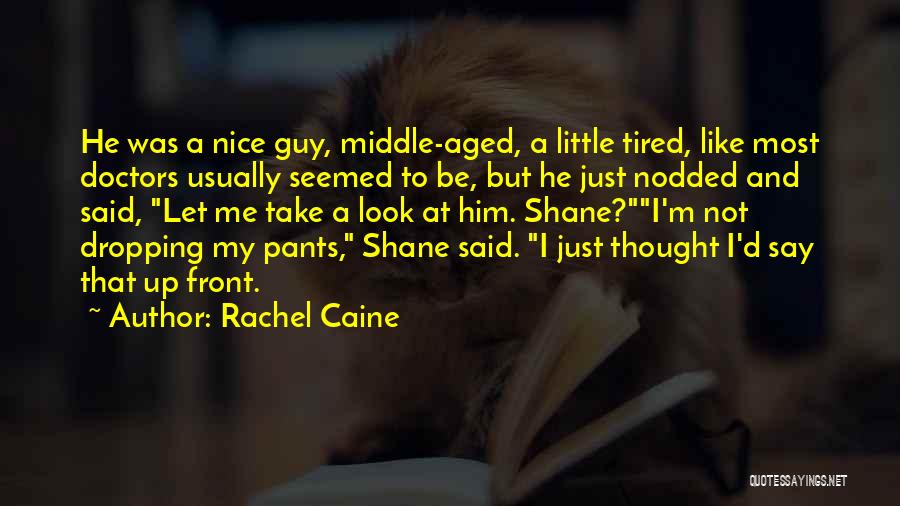 Rachel Caine Quotes: He Was A Nice Guy, Middle-aged, A Little Tired, Like Most Doctors Usually Seemed To Be, But He Just Nodded