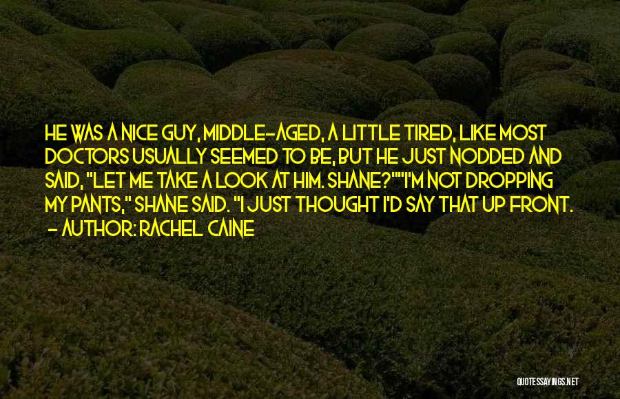 Rachel Caine Quotes: He Was A Nice Guy, Middle-aged, A Little Tired, Like Most Doctors Usually Seemed To Be, But He Just Nodded