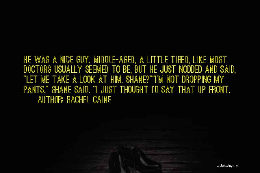 Rachel Caine Quotes: He Was A Nice Guy, Middle-aged, A Little Tired, Like Most Doctors Usually Seemed To Be, But He Just Nodded