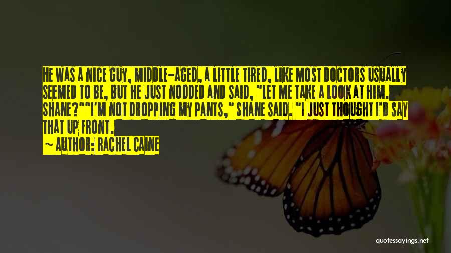 Rachel Caine Quotes: He Was A Nice Guy, Middle-aged, A Little Tired, Like Most Doctors Usually Seemed To Be, But He Just Nodded