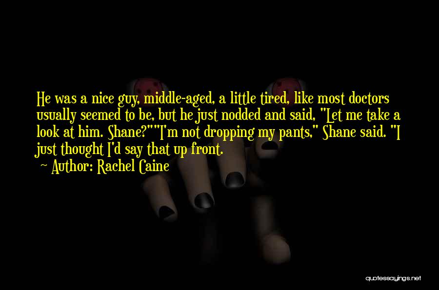 Rachel Caine Quotes: He Was A Nice Guy, Middle-aged, A Little Tired, Like Most Doctors Usually Seemed To Be, But He Just Nodded