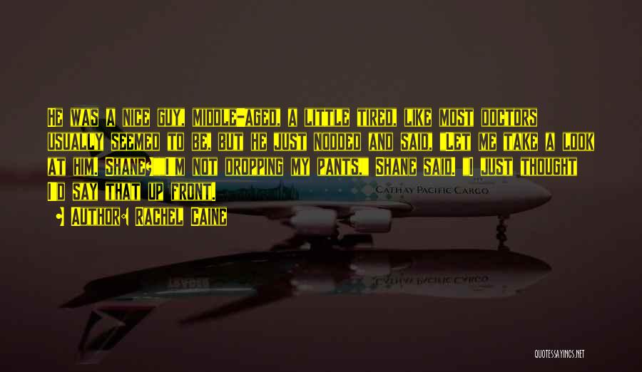 Rachel Caine Quotes: He Was A Nice Guy, Middle-aged, A Little Tired, Like Most Doctors Usually Seemed To Be, But He Just Nodded