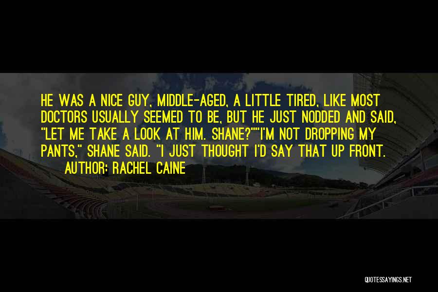 Rachel Caine Quotes: He Was A Nice Guy, Middle-aged, A Little Tired, Like Most Doctors Usually Seemed To Be, But He Just Nodded