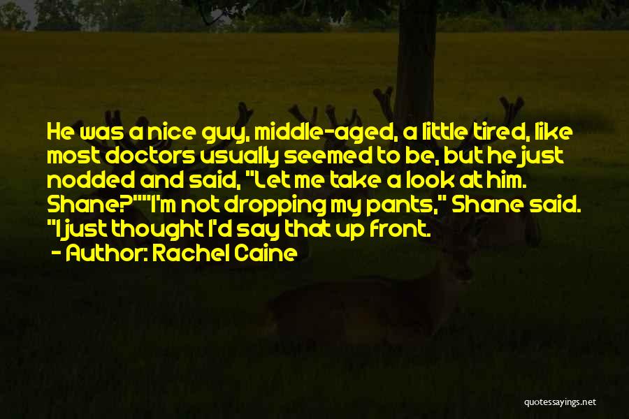 Rachel Caine Quotes: He Was A Nice Guy, Middle-aged, A Little Tired, Like Most Doctors Usually Seemed To Be, But He Just Nodded