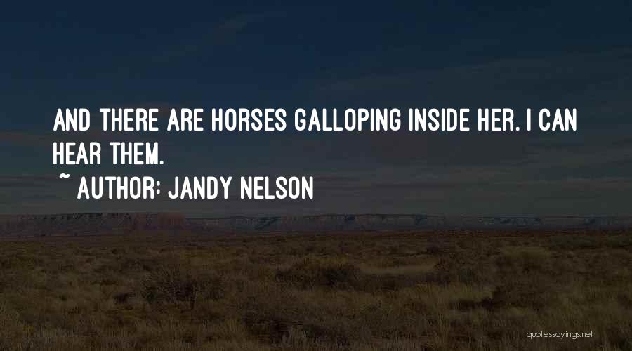 Jandy Nelson Quotes: And There Are Horses Galloping Inside Her. I Can Hear Them.