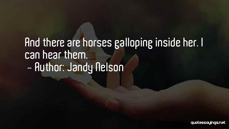 Jandy Nelson Quotes: And There Are Horses Galloping Inside Her. I Can Hear Them.