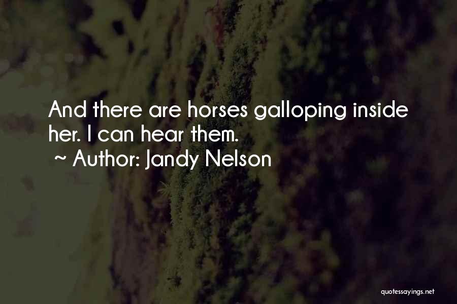 Jandy Nelson Quotes: And There Are Horses Galloping Inside Her. I Can Hear Them.