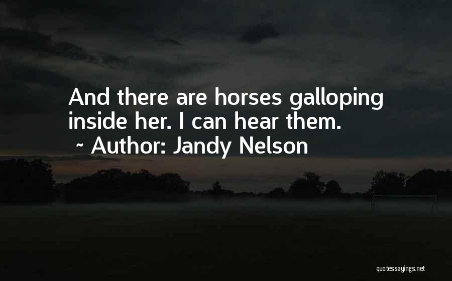 Jandy Nelson Quotes: And There Are Horses Galloping Inside Her. I Can Hear Them.