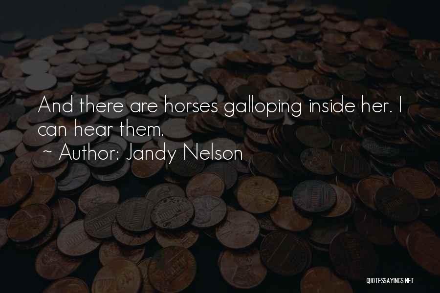 Jandy Nelson Quotes: And There Are Horses Galloping Inside Her. I Can Hear Them.