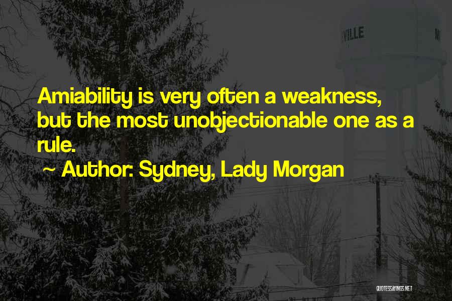 Sydney, Lady Morgan Quotes: Amiability Is Very Often A Weakness, But The Most Unobjectionable One As A Rule.