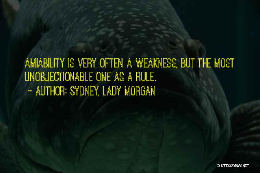 Sydney, Lady Morgan Quotes: Amiability Is Very Often A Weakness, But The Most Unobjectionable One As A Rule.