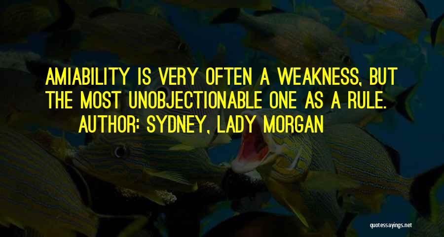 Sydney, Lady Morgan Quotes: Amiability Is Very Often A Weakness, But The Most Unobjectionable One As A Rule.