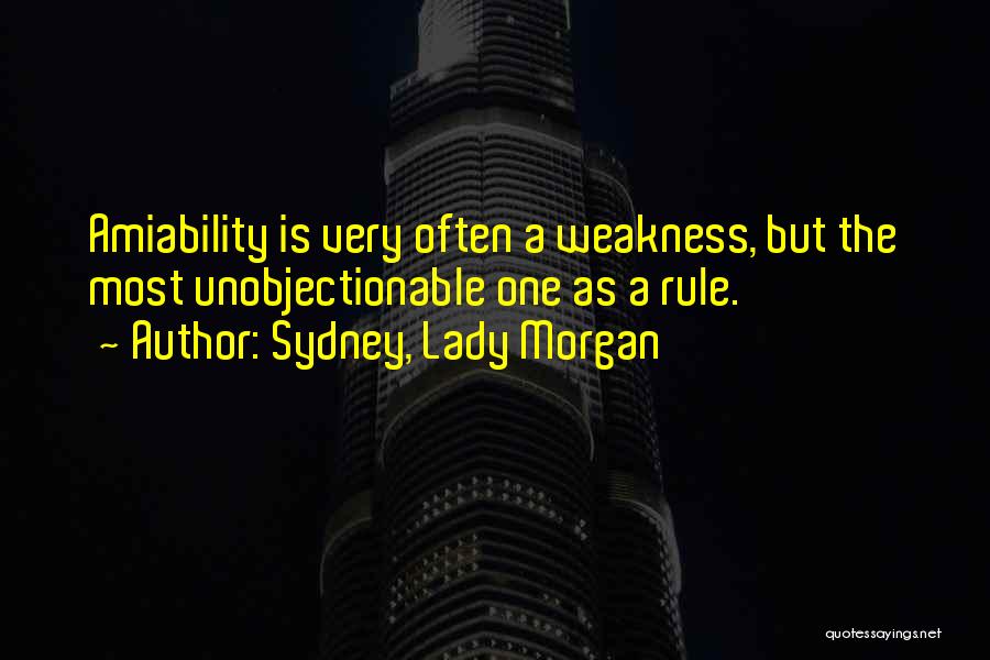 Sydney, Lady Morgan Quotes: Amiability Is Very Often A Weakness, But The Most Unobjectionable One As A Rule.