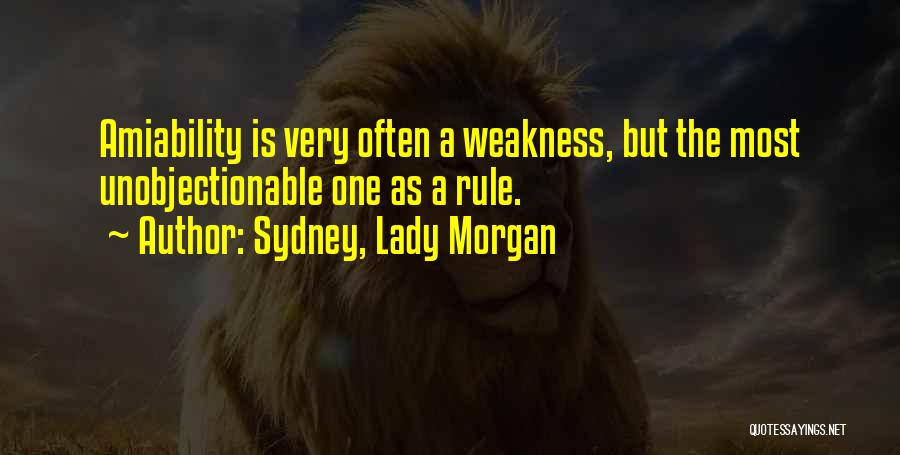 Sydney, Lady Morgan Quotes: Amiability Is Very Often A Weakness, But The Most Unobjectionable One As A Rule.