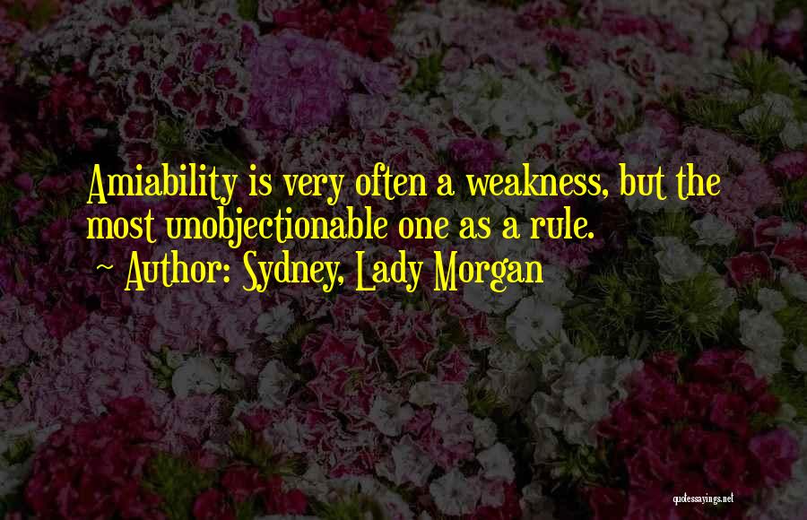 Sydney, Lady Morgan Quotes: Amiability Is Very Often A Weakness, But The Most Unobjectionable One As A Rule.