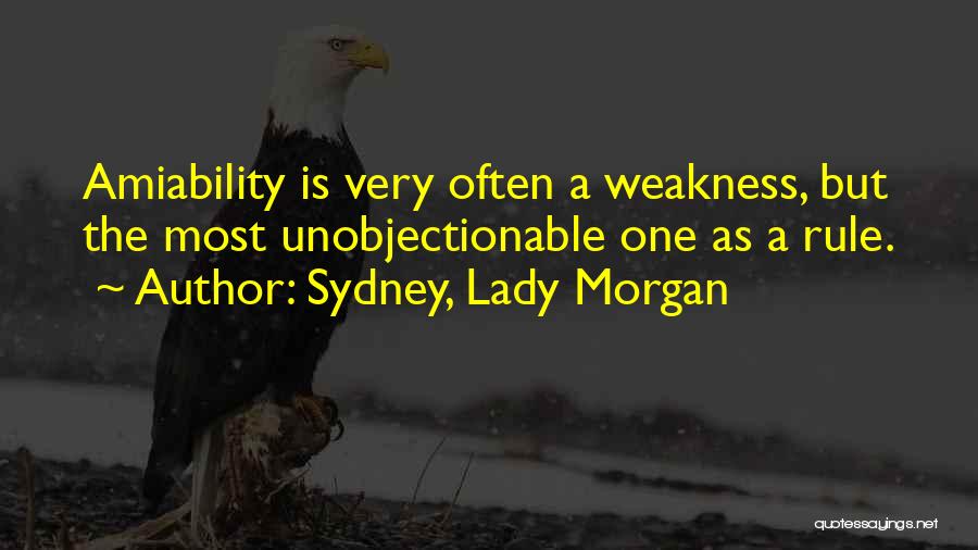 Sydney, Lady Morgan Quotes: Amiability Is Very Often A Weakness, But The Most Unobjectionable One As A Rule.