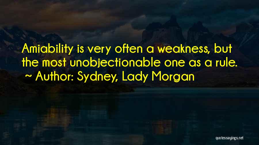 Sydney, Lady Morgan Quotes: Amiability Is Very Often A Weakness, But The Most Unobjectionable One As A Rule.