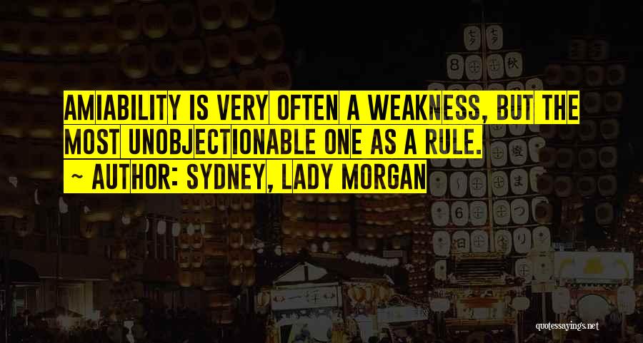 Sydney, Lady Morgan Quotes: Amiability Is Very Often A Weakness, But The Most Unobjectionable One As A Rule.