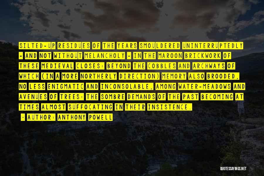 Anthony Powell Quotes: Silted-up Residues Of The Years Smouldered Uninterruptedly - And Not Without Melancholy - In The Maroon Brickwork Of These Medieval