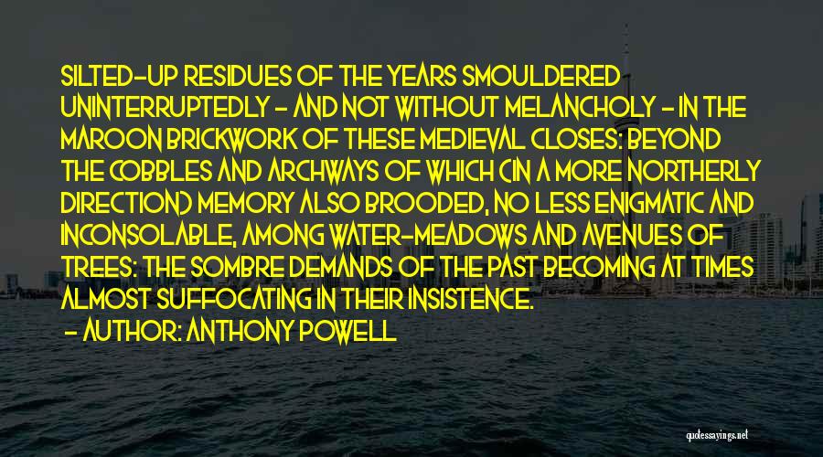 Anthony Powell Quotes: Silted-up Residues Of The Years Smouldered Uninterruptedly - And Not Without Melancholy - In The Maroon Brickwork Of These Medieval