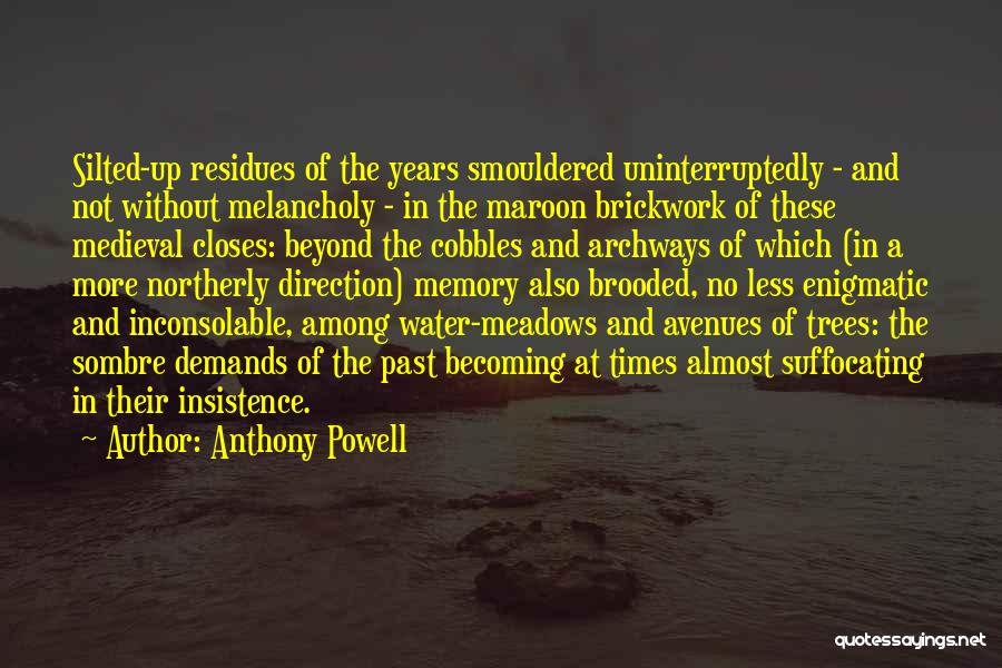 Anthony Powell Quotes: Silted-up Residues Of The Years Smouldered Uninterruptedly - And Not Without Melancholy - In The Maroon Brickwork Of These Medieval