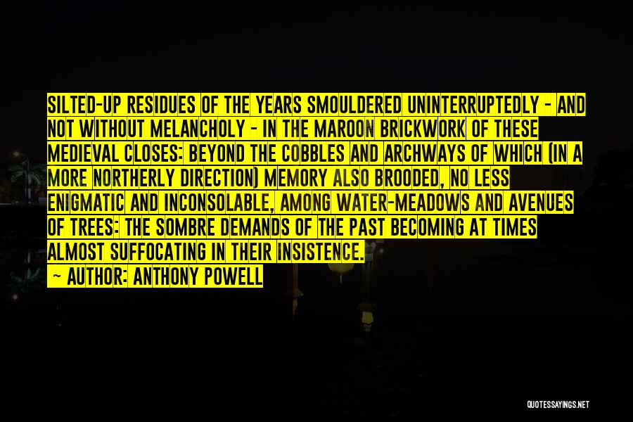 Anthony Powell Quotes: Silted-up Residues Of The Years Smouldered Uninterruptedly - And Not Without Melancholy - In The Maroon Brickwork Of These Medieval