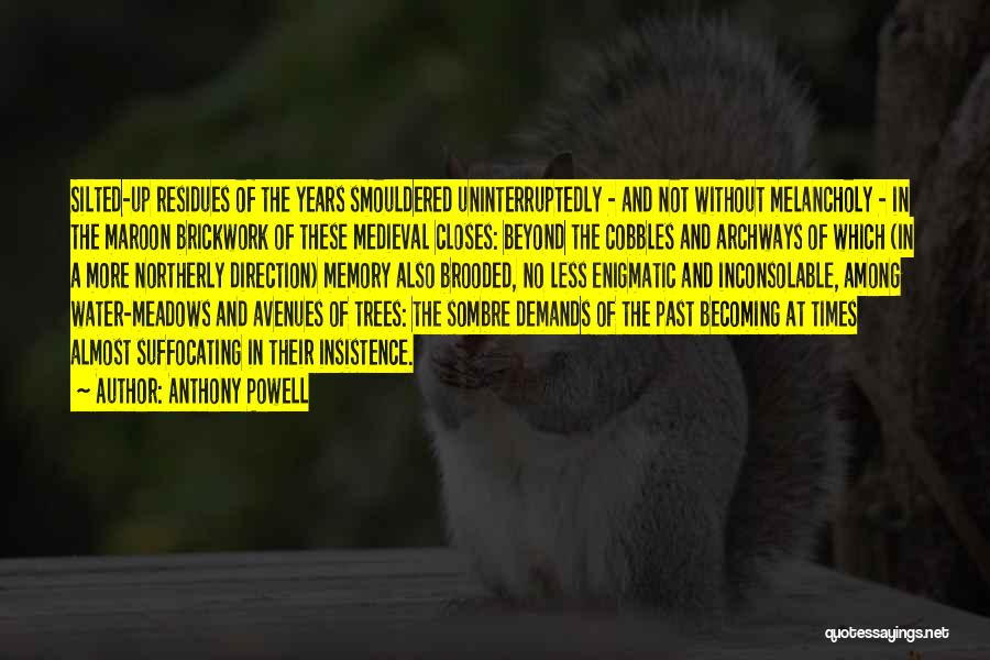 Anthony Powell Quotes: Silted-up Residues Of The Years Smouldered Uninterruptedly - And Not Without Melancholy - In The Maroon Brickwork Of These Medieval