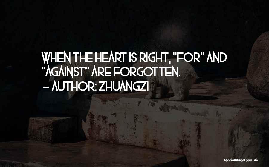 Zhuangzi Quotes: When The Heart Is Right, For And Against Are Forgotten.