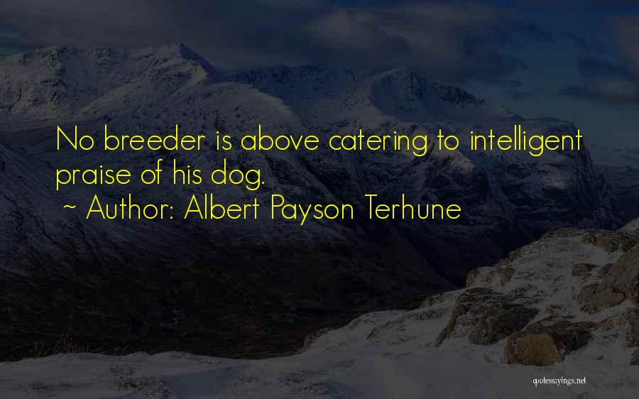 Albert Payson Terhune Quotes: No Breeder Is Above Catering To Intelligent Praise Of His Dog.