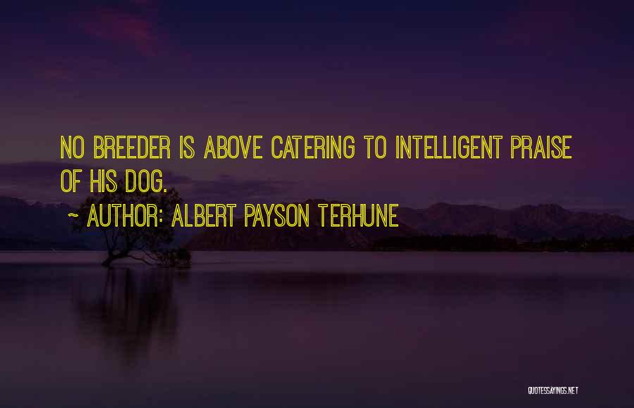 Albert Payson Terhune Quotes: No Breeder Is Above Catering To Intelligent Praise Of His Dog.