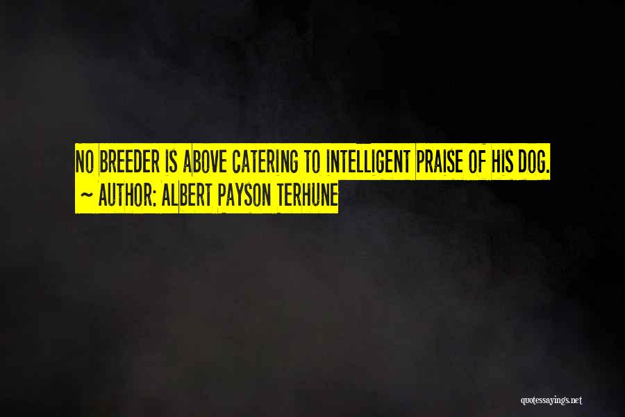 Albert Payson Terhune Quotes: No Breeder Is Above Catering To Intelligent Praise Of His Dog.