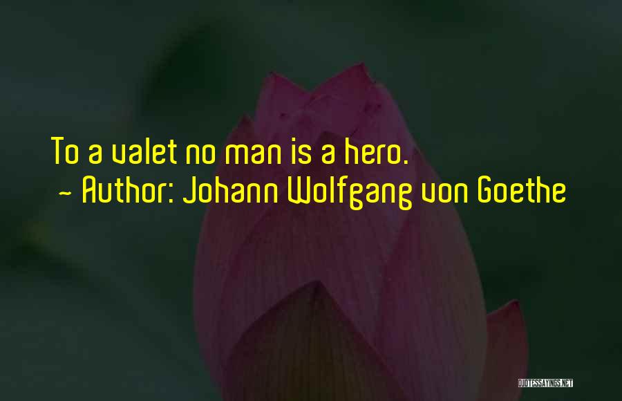 Johann Wolfgang Von Goethe Quotes: To A Valet No Man Is A Hero.
