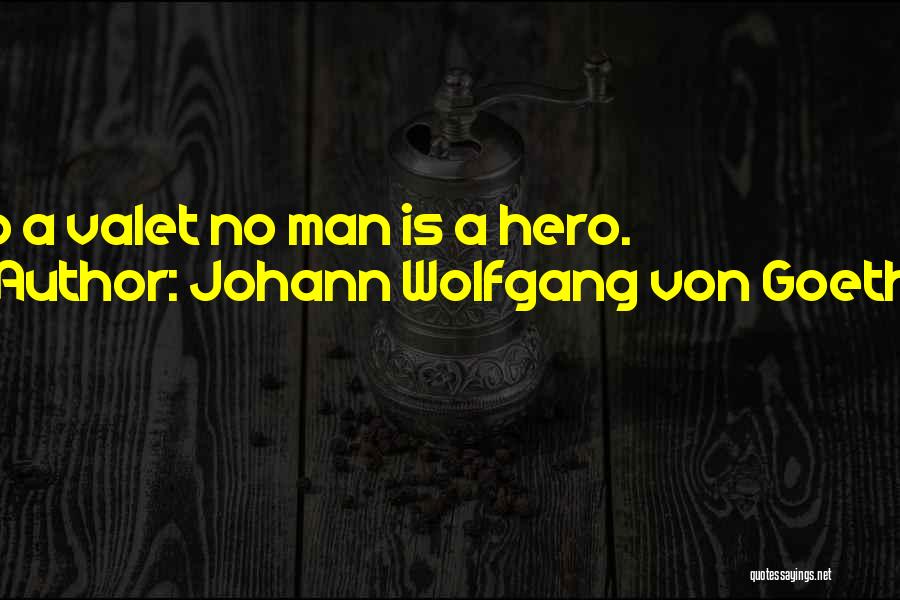 Johann Wolfgang Von Goethe Quotes: To A Valet No Man Is A Hero.