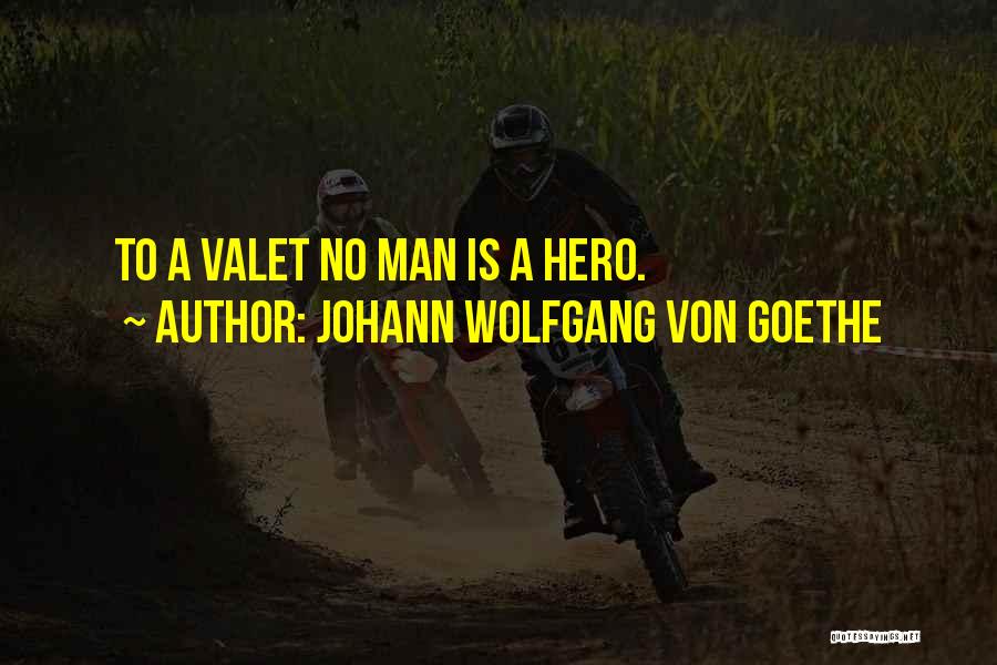 Johann Wolfgang Von Goethe Quotes: To A Valet No Man Is A Hero.