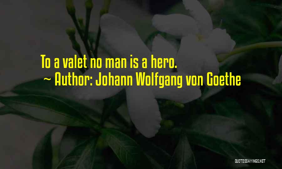 Johann Wolfgang Von Goethe Quotes: To A Valet No Man Is A Hero.